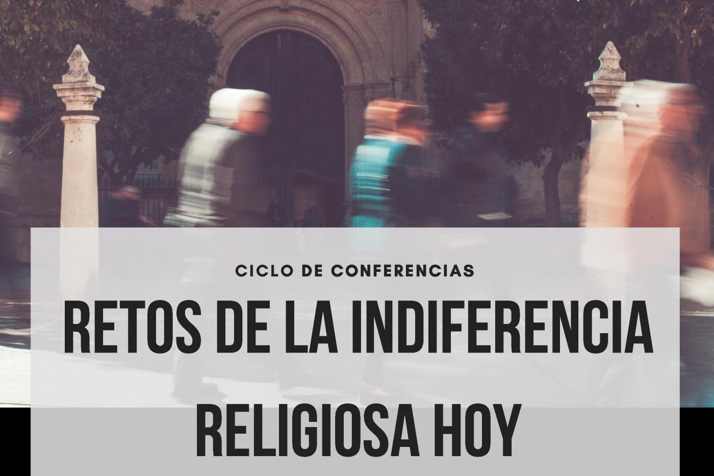 Última conferencia del ciclo "Retos de la indiferencia religiosa hoy"